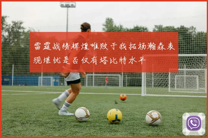 雷霆战绩辉煌唯败于我拓杨瀚森表现堪忧是否仅有塔比特水平